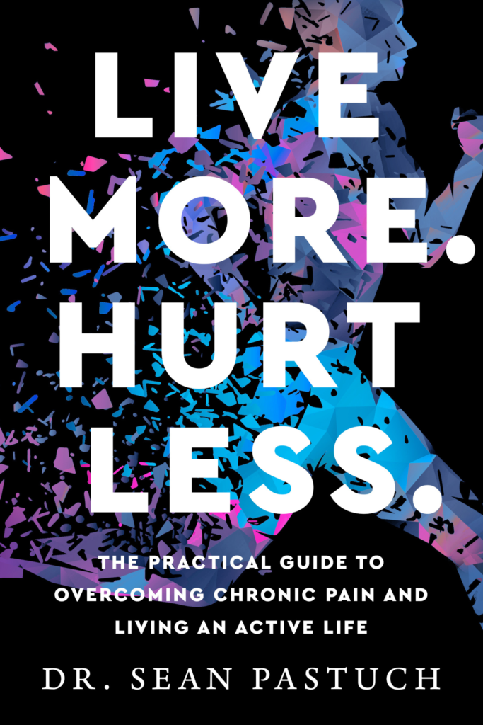 Live More. Hurt Less. by Dr. Sean Pastuch